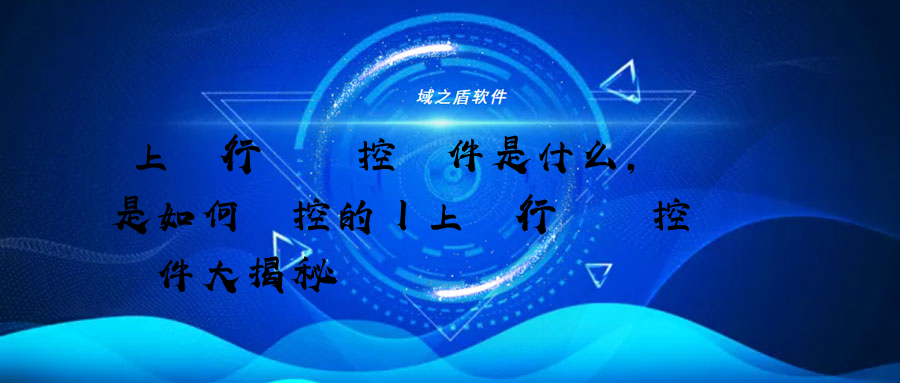 上網行為監控軟件是什么，是如何監控的丨上網行為監控軟件大揭秘 